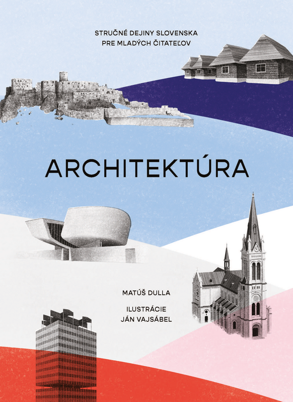 Architektúra. Stručné dejiny Slovenska pre mladých čitateľov - Matúš Dulla