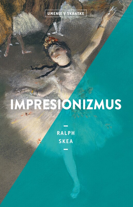 Impresionizmus (Umenie v skratke) - Ralph Skea