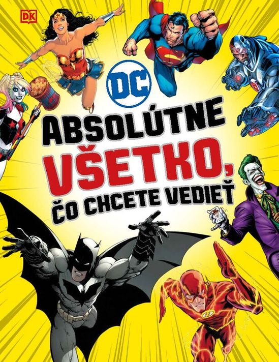 DC Comics: Absolútne všetko, čo chcete vedieť - kolektív autorov