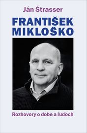 František Mikloško. Rozhovory o dobe a ľuďoch - Ján Štrasser