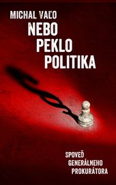 Nebo Peklo Politika Spoveď generálneho prokurátora - Michal Vaľo