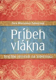Príbeh vlákna. Textilné remeslá na Slovensku - Zora Mintalová Zubercová