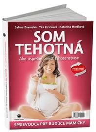 Som tehotná: Ako úspešne prejsť tehotenstvom - Katarína Horáková, Sabína Zavarská,Yka Hricková